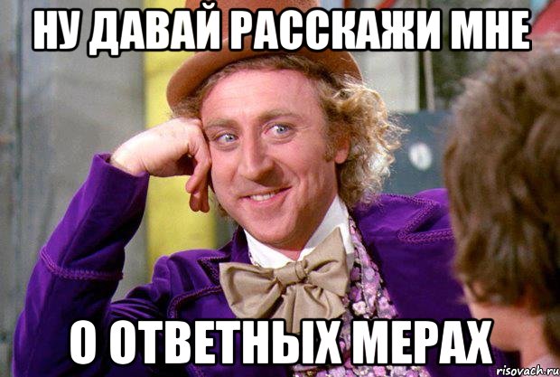 Ну давай расскажи мне О ответных мерах, Мем Ну давай расскажи (Вилли Вонка)