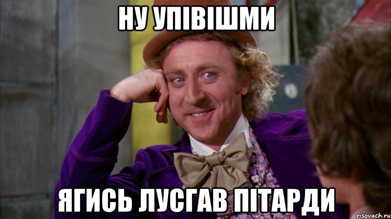 ну упівішми ягись лусгав пітарди, Мем Ну давай расскажи (Вилли Вонка)