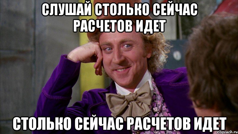 слушай столько сейчас расчетов идет столько сейчас расчетов идет, Мем Ну давай расскажи (Вилли Вонка)