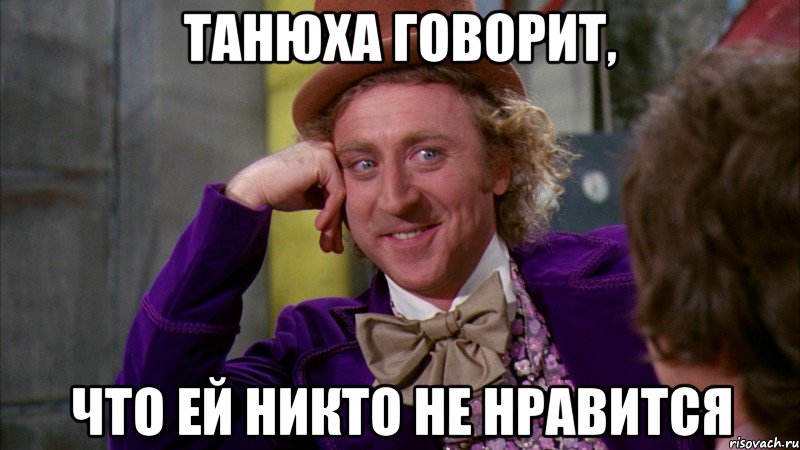 Танюха говорит, что ей никто не нравится, Мем Ну давай расскажи (Вилли Вонка)