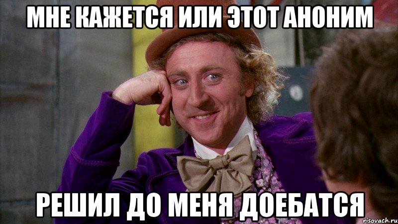 мне кажется или этот аноним решил до меня доебатся, Мем Ну давай расскажи (Вилли Вонка)