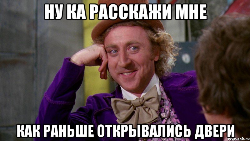 ну ка расскажи мне как раньше открывались двери, Мем Ну давай расскажи (Вилли Вонка)