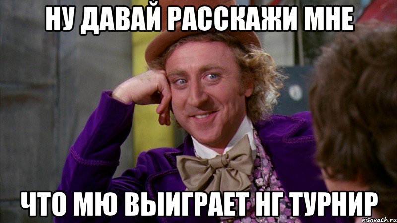 Ну давай расскажи мне Что МЮ выиграет НГ турнир, Мем Ну давай расскажи (Вилли Вонка)