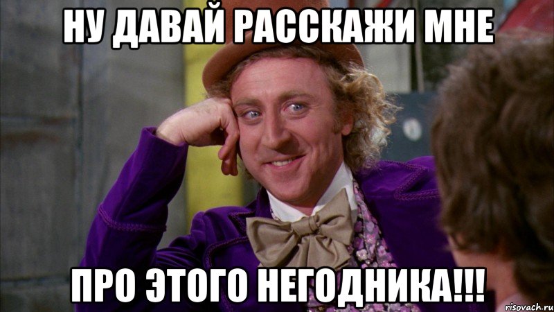 Ну давай расскажи мне Про этого негодника!!!, Мем Ну давай расскажи (Вилли Вонка)