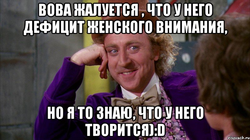 Вова жалуется , что у него дефицит женского внимания, но я то знаю, что у него творится):D, Мем Ну давай расскажи (Вилли Вонка)