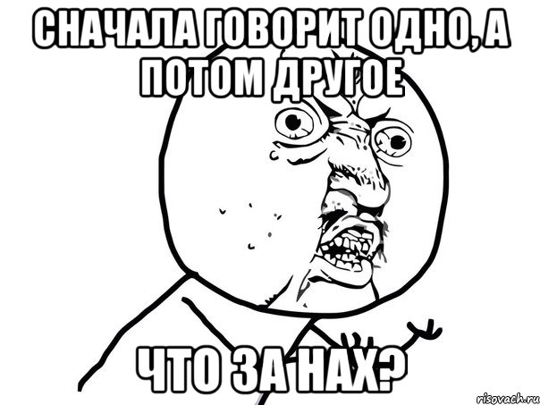 Сначала говорит одно, а потом другое что за нах?, Мем Ну почему (белый фон)