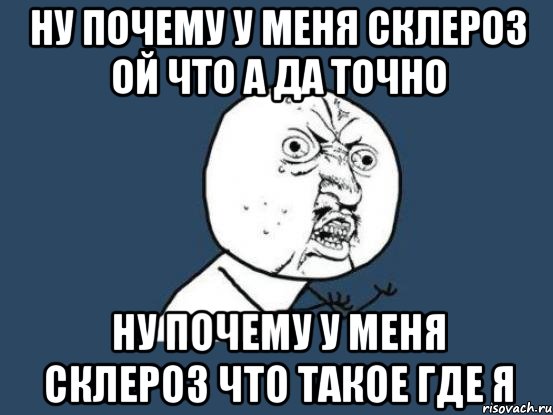 Ну почему у меня склероз ой что а да точно ну почему у меня склероз что такое где я, Мем Ну почему