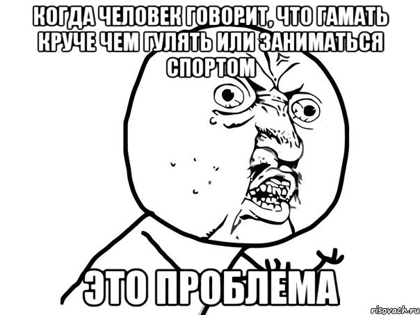 Когда человек говорит, что гамать круче чем гулять или заниматься спортом это проблема, Мем Ну почему (белый фон)