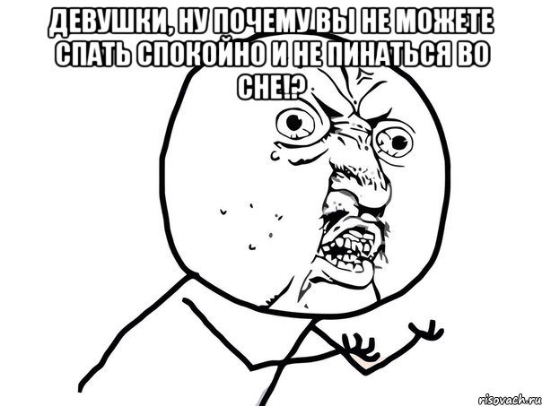 девушки, ну почему вы не можете спать спокойно и не пинаться во сне!? , Мем Ну почему (белый фон)