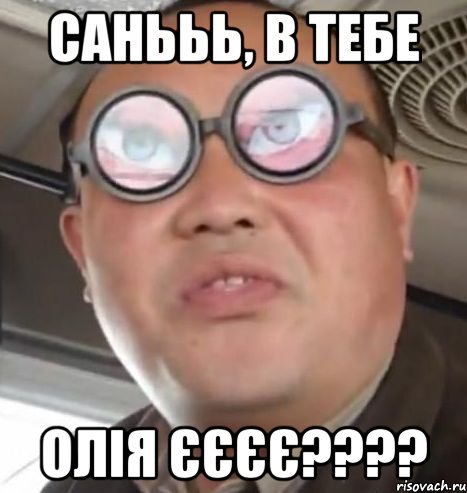 Санььь, в тебе Олія єєєє????, Мем Очки ннада А чётки ннада