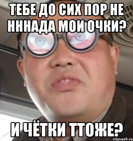 Тебе до сих пор не нннада мои очки? И чётки ттоже?, Мем Очки ннада А чётки ннада