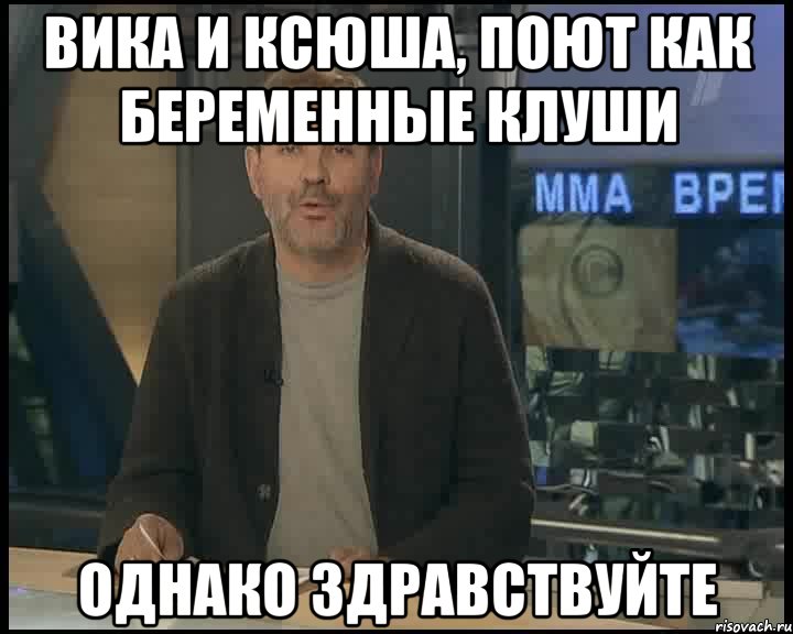 Вика и Ксюша, поют как беременные клуши Однако здравствуйте, Мем Однако Здравствуйте