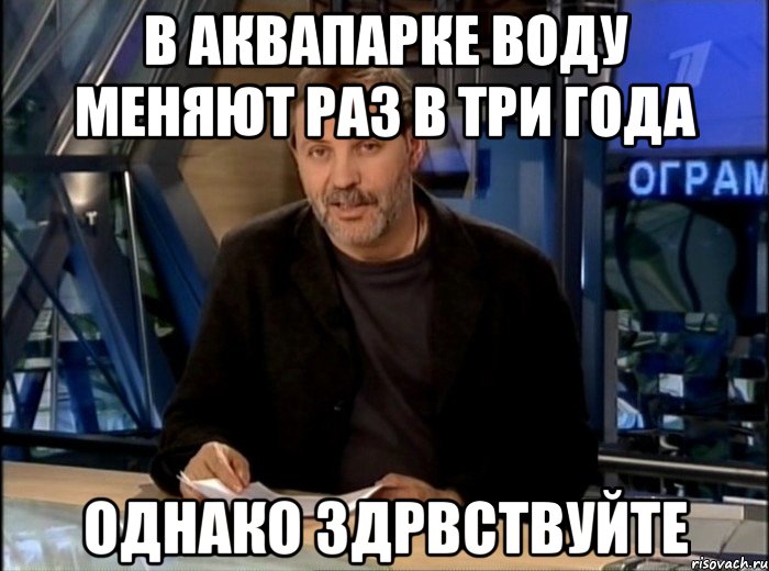 В аквапарке воду меняют раз в три года Однако здрвствуйте, Мем Однако Здравствуйте