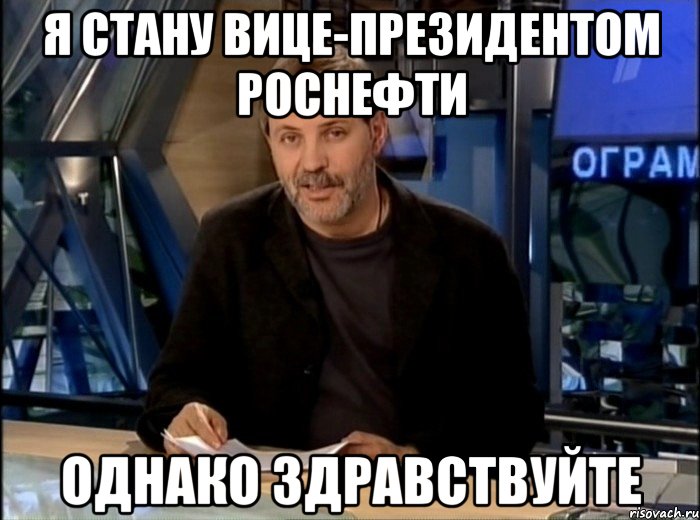 я стану вице-президентом Роснефти однако здравствуйте, Мем Однако Здравствуйте