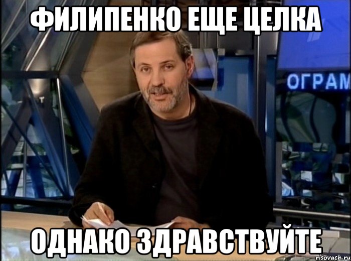 Филипенко еще целка однако здравствуйте, Мем Однако Здравствуйте