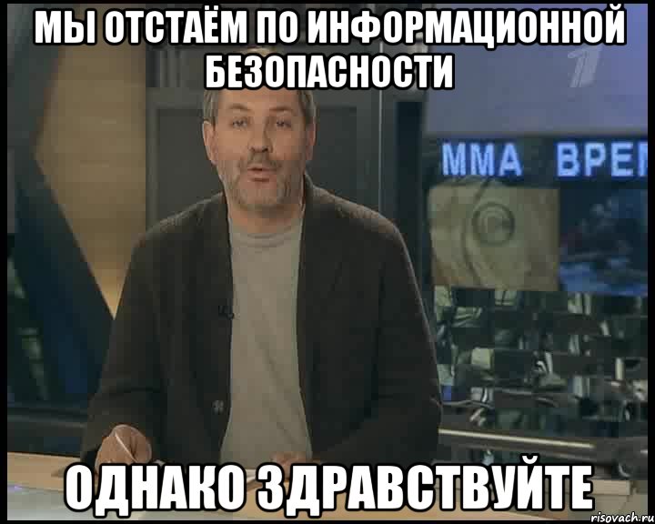 Мы отстаём по информационной безопасности ОДНАКО ЗДРАВСТВУЙТЕ, Мем Однако Здравствуйте