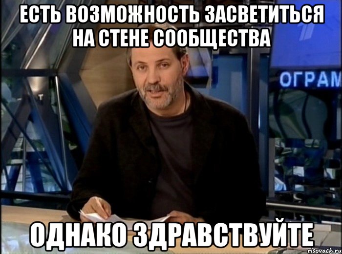 есть возможность засветиться на стене сообщества однако здравствуйте, Мем Однако Здравствуйте