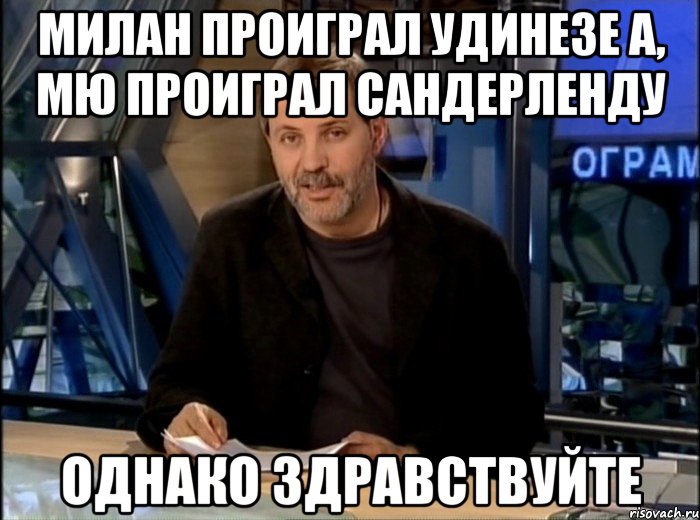 милан проиграл удинезе а, мю проиграл сандерленду однако здравствуйте, Мем Однако Здравствуйте