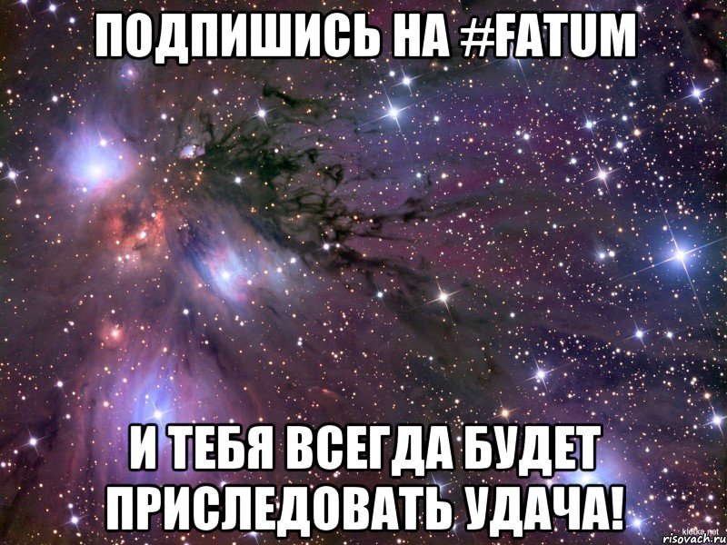 Подпишись на #Fatum И тебя всегда будет приследовать удача!, Мем Космос