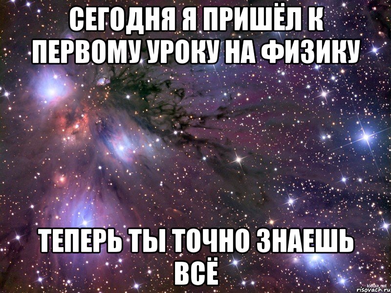 Сегодня я пришёл к первому уроку на физику Теперь ты точно знаешь всё, Мем Космос