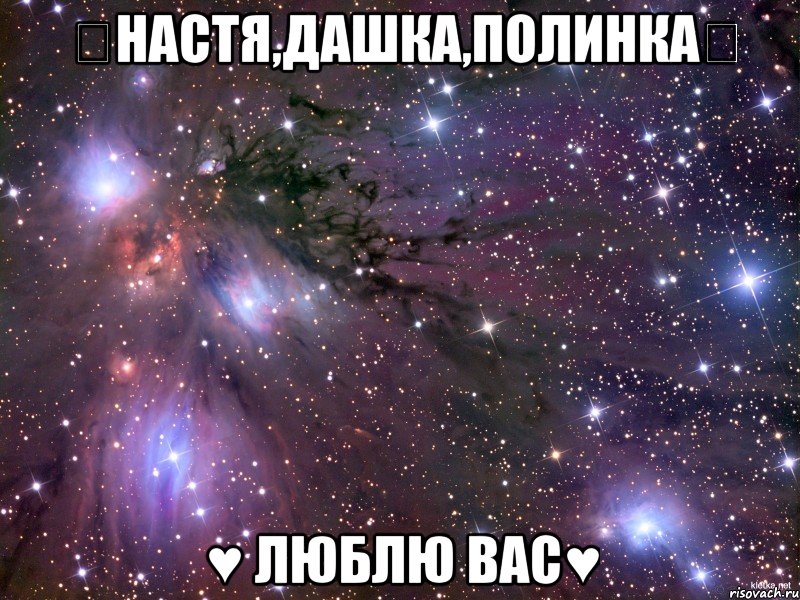 ★Настя,Дашка,Полинка★ ♥ ЛЮБЛЮ вас♥, Мем Космос