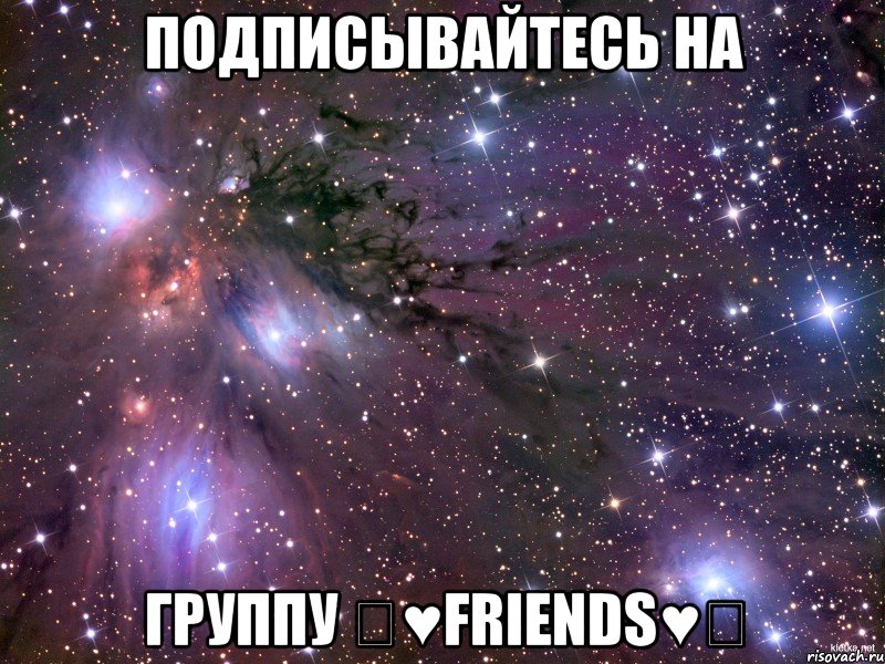 Подписывайтесь на группу ☆♥Friends♥☆, Мем Космос