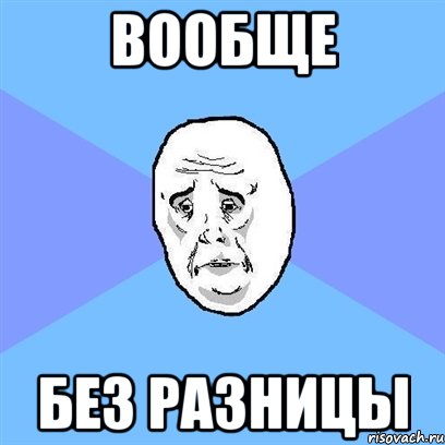 вообще без разницы, Мем Okay face