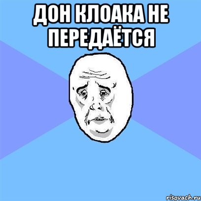 Дон клоака не передаётся , Мем Okay face