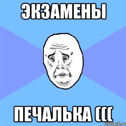 Экзамены Печалька (((, Мем Okay face