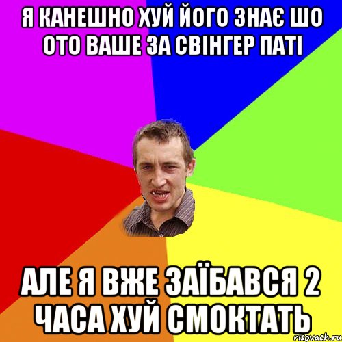 я канешно хуй його знає шо ото ваше за свінгер паті але я вже заїбався 2 часа хуй смоктать, Мем Чоткий паца