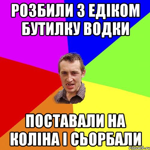 розбили з едіком бутилку водки поставали на коліна і сьорбали, Мем Чоткий паца