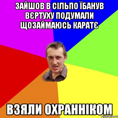 зайшов в сільпо їбанув вєртуху подумали щозаймаюсь каратє взяли охранніком, Мем Чоткий паца