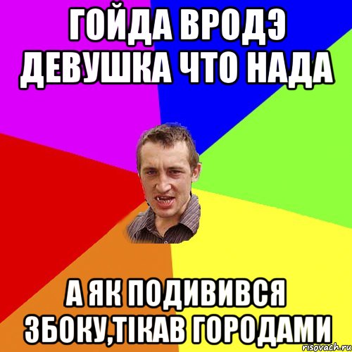 Гойда вродэ девушка что нада а як подивився збоку,тікав городами, Мем Чоткий паца