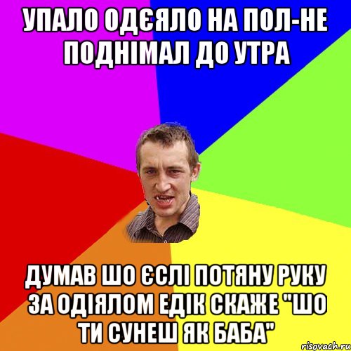 Упало одєяло на пол-не поднімал до утра Думав шо єслі потяну руку за одіялом Едік скаже "Шо ти сунеш як баба", Мем Чоткий паца