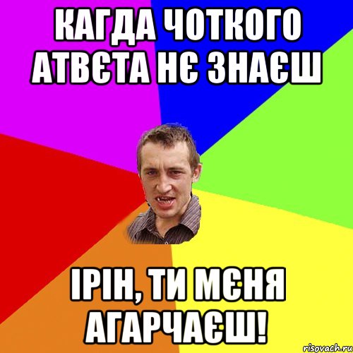 КАГДА ЧОТКОГО АТВЄТА НЄ ЗНАЄШ ІРІН, ТИ МЄНЯ АГАРЧАЄШ!, Мем Чоткий паца