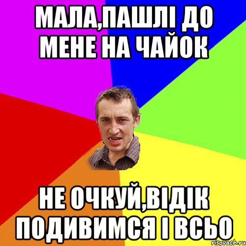 мала,пашлі до мене на чайок не очкуй,відік подивимся і всьо, Мем Чоткий паца