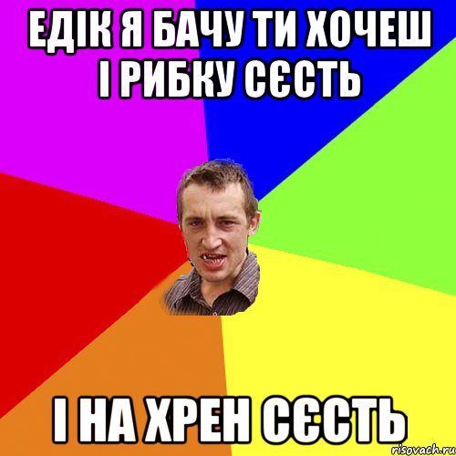 едік я бачу ти хочеш і рибку сєсть і на хрен сєсть, Мем Чоткий паца