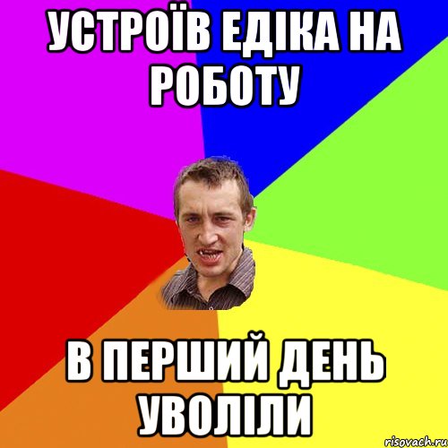 УСТРОЇВ ЕДІКА НА РОБОТУ В ПЕРШИЙ ДЕНЬ УВОЛІЛИ, Мем Чоткий паца