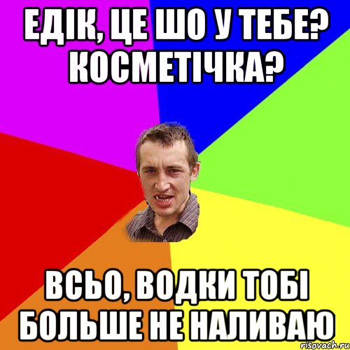 Едiк, це шо у тебе? Косметiчка? Всьо, водки тобi больше не наливаю, Мем Чоткий паца