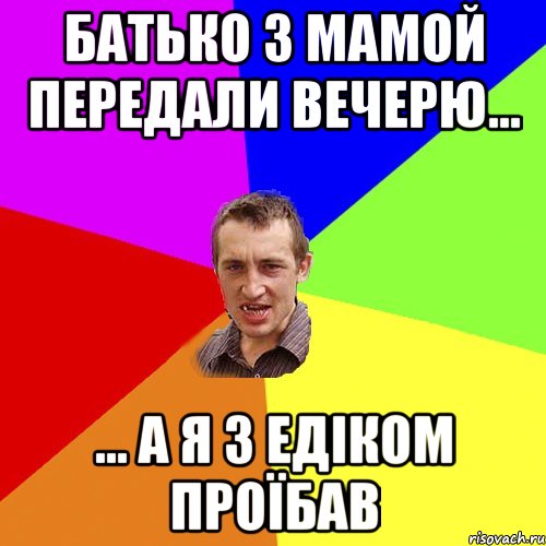 Батько з мамой передали вечерю... ... а я з Едіком проїбав, Мем Чоткий паца