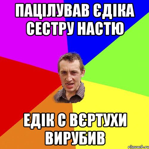 пацілував єдіка сестру настю едік с вєртухи вирубив, Мем Чоткий паца