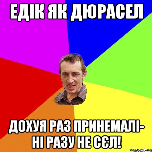 Едік як дюрасел Дохуя раз принемалі- ні разу не сєл!, Мем Чоткий паца