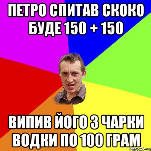 ПЕТРО СПИТАВ СКОКО БУДЕ 150 + 150 ВИПИВ ЙОГО 3 ЧАРКИ ВОДКИ ПО 100 ГРАМ, Мем Чоткий паца