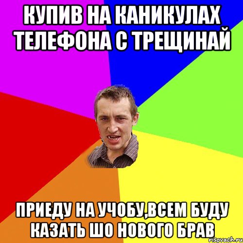 Купив на каникулах телефона с трещинай Приеду на учобу,всем буду казать шо нового брав, Мем Чоткий паца