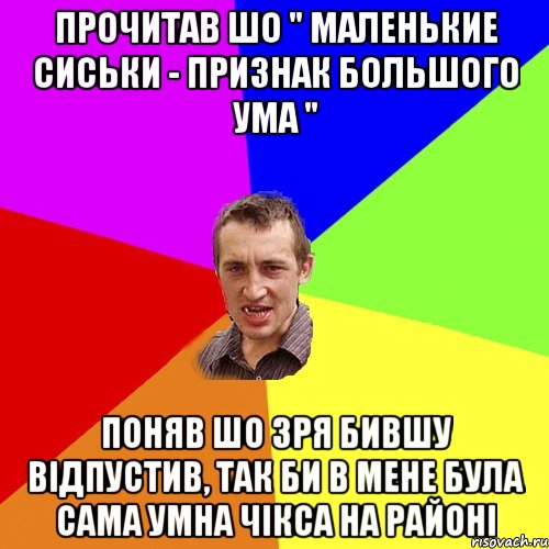 Прочитав шо " маленькие сиськи - признак большого ума " Поняв шо зря бившу відпустив, так би в мене була сама умна чікса на районі, Мем Чоткий паца