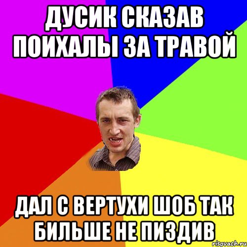 дусик сказав поихалы за травой дал с вертухи шоб так бильше не пиздив, Мем Чоткий паца