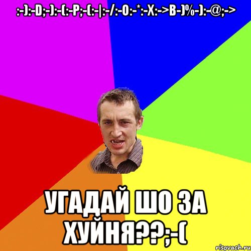 :-):-D;-):-(:-P;-(:-|:-/:-O:-*:-x:->B-)%-):-@;-> Угадай шо за хуйня??;-(, Мем Чоткий паца