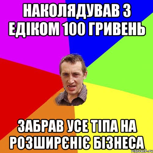 наколядував з едіком 100 гривень забрав усе тіпа на розширєніє бізнеса, Мем Чоткий паца