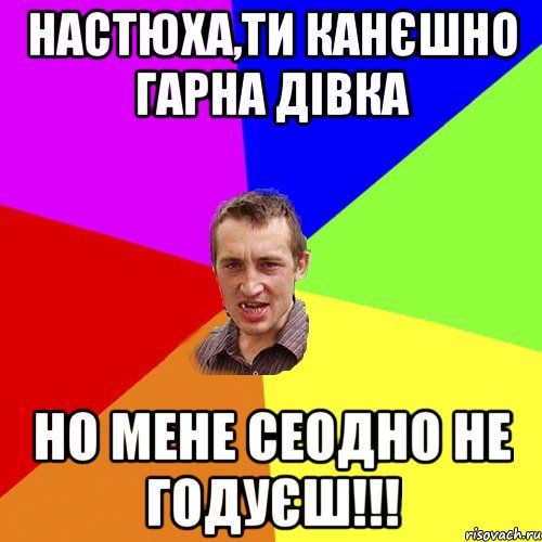 Настюха,ти канєшно гарна дівка но мене сеодно не годуєш!!!, Мем Чоткий паца