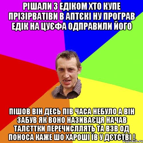 РІшали з Едіком хто купе Прізірватіви в аптєкі ну програв Едік на цуєфа одправили його пішов він десь пів часа небуло а він забув як воно називаєця начав талєттки перечисллять та взв од поноса каже шо хароші їв у дєтстві !, Мем Чоткий паца